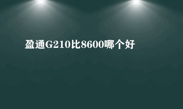 盈通G210比8600哪个好