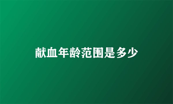 献血年龄范围是多少