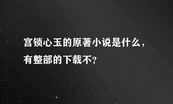 宫锁心玉的原著小说是什么，有整部的下载不？