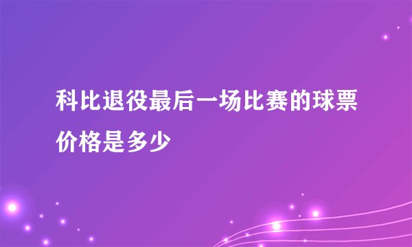 科比退役最后一场比赛的球票价格是多少