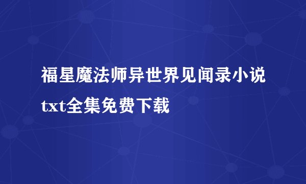 福星魔法师异世界见闻录小说txt全集免费下载