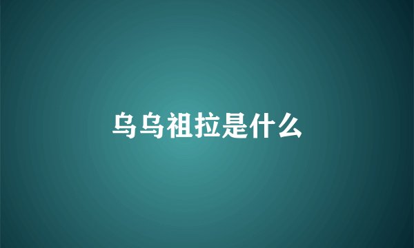 乌乌祖拉是什么