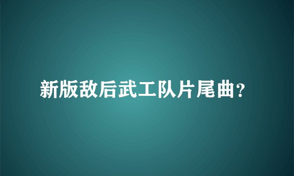 新版敌后武工队片尾曲？