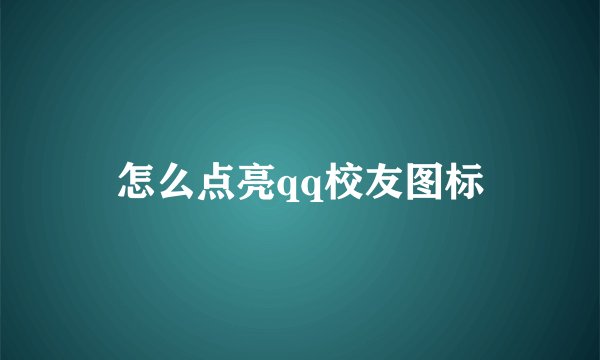 怎么点亮qq校友图标