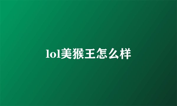 lol美猴王怎么样
