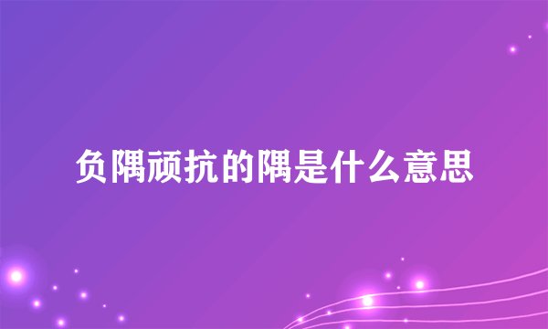 负隅顽抗的隅是什么意思