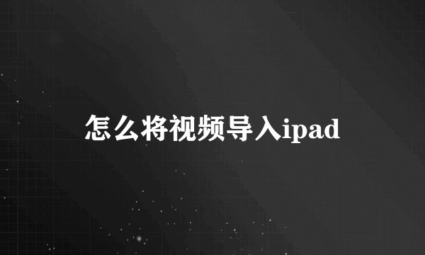 怎么将视频导入ipad