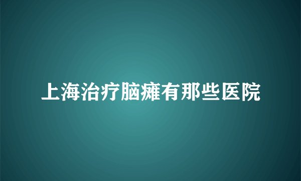 上海治疗脑瘫有那些医院