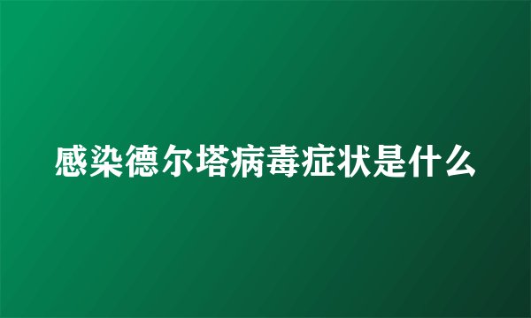 感染德尔塔病毒症状是什么