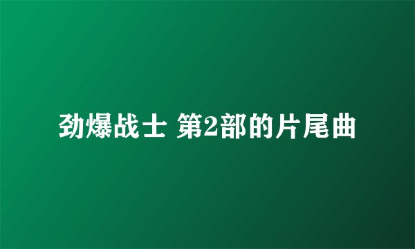 劲爆战士 第2部的片尾曲