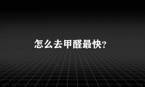 怎么去甲醛最快？