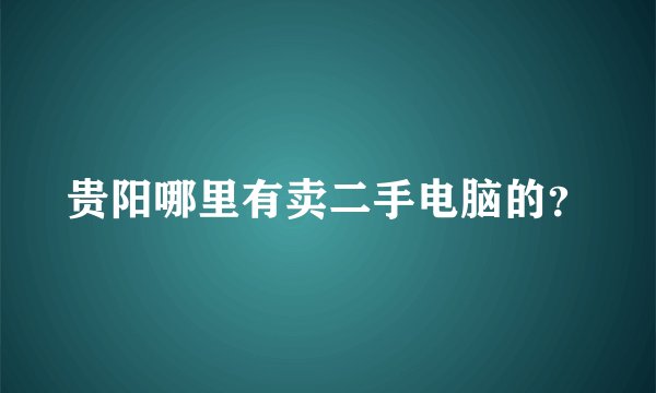 贵阳哪里有卖二手电脑的？