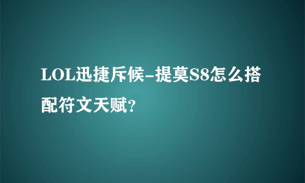 LOL迅捷斥候-提莫S8怎么搭配符文天赋？