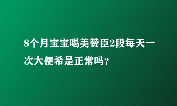 8个月宝宝喝美赞臣2段每天一次大便希是正常吗？