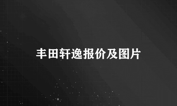 丰田轩逸报价及图片