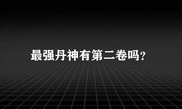 最强丹神有第二卷吗？