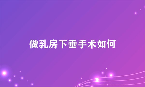 做乳房下垂手术如何