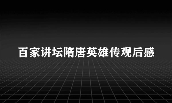 百家讲坛隋唐英雄传观后感