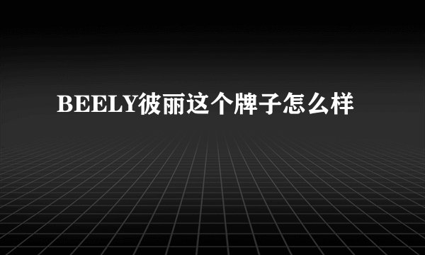BEELY彼丽这个牌子怎么样