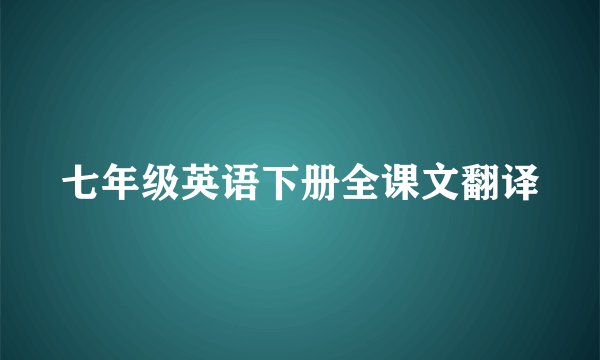 七年级英语下册全课文翻译