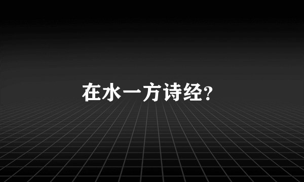 在水一方诗经？