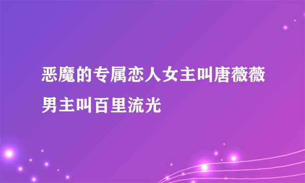 恶魔的专属恋人女主叫唐薇薇男主叫百里流光