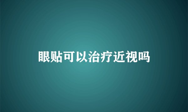 眼贴可以治疗近视吗