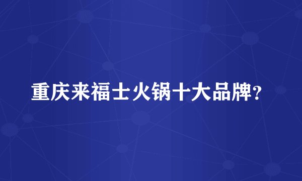 重庆来福士火锅十大品牌？