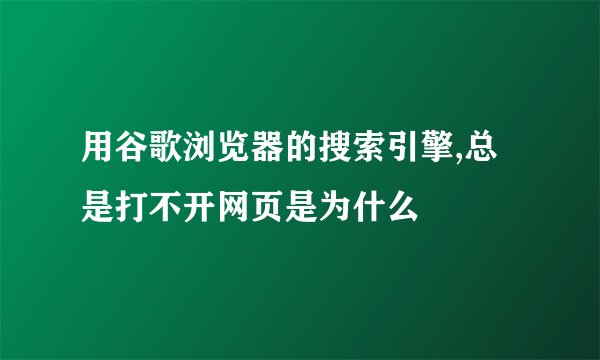 用谷歌浏览器的搜索引擎,总是打不开网页是为什么