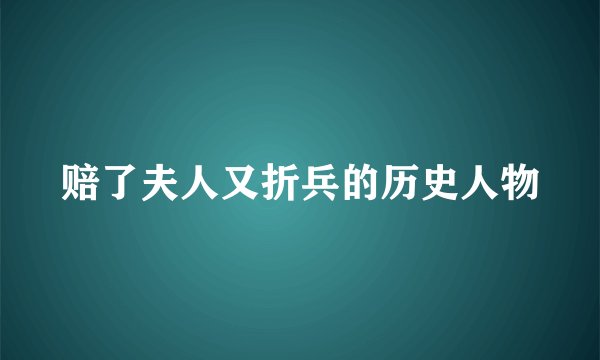 赔了夫人又折兵的历史人物