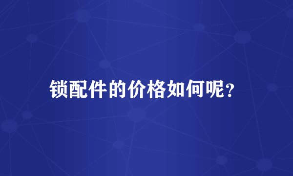 锁配件的价格如何呢？
