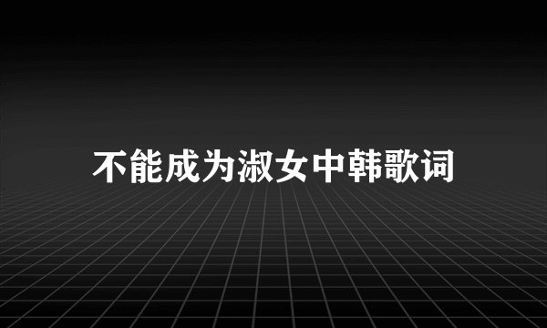 不能成为淑女中韩歌词