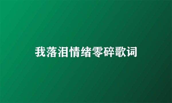 我落泪情绪零碎歌词