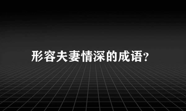 形容夫妻情深的成语？