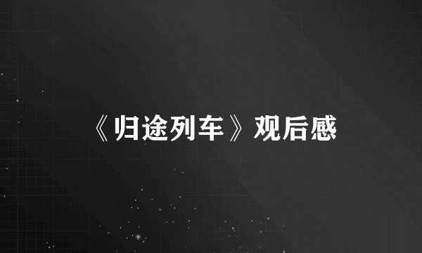 《归途列车》观后感