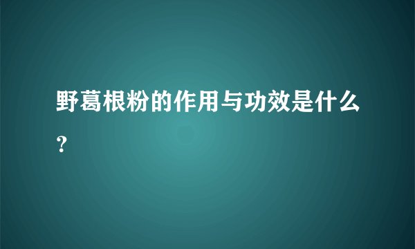 野葛根粉的作用与功效是什么？