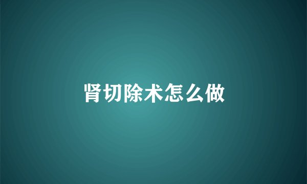 肾切除术怎么做