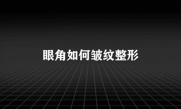 眼角如何皱纹整形