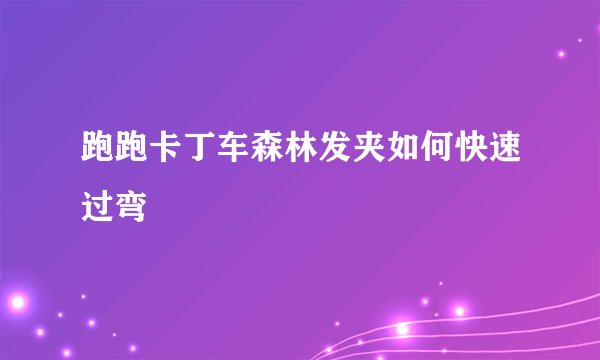 跑跑卡丁车森林发夹如何快速过弯