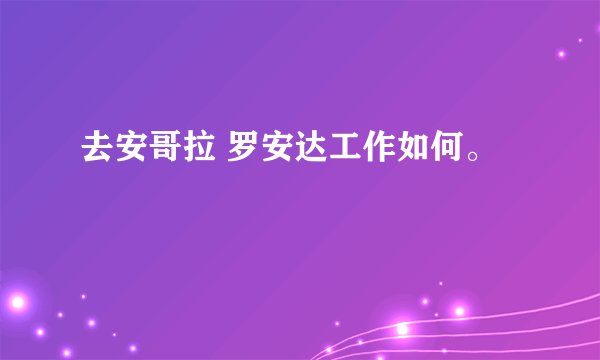 去安哥拉 罗安达工作如何。
