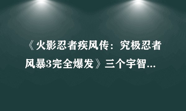 《火影忍者疾风传：究极忍者风暴3完全爆发》三个宇智波鼬对比及使用心得