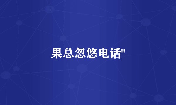 果总忽悠电话