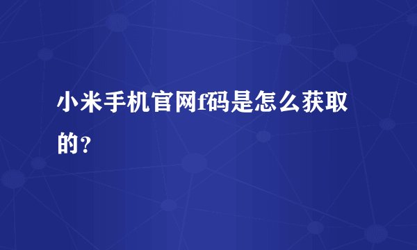 小米手机官网f码是怎么获取的?