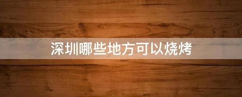 深圳哪些地方可以烧烤