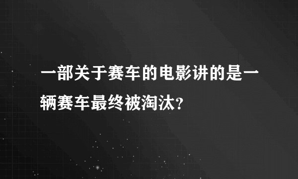 一部关于赛车的电影讲的是一辆赛车最终被淘汰?