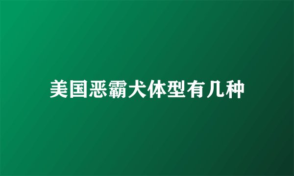 美国恶霸犬体型有几种