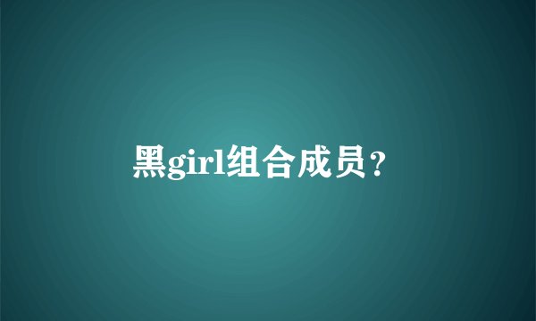 黑girl组合成员？
