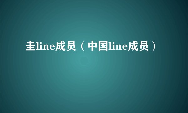 圭line成员（中国line成员）