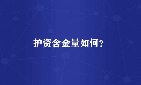 护资含金量如何？