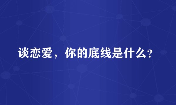 谈恋爱,你的底线是什么?